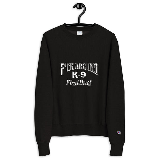 F*CK AROUND K-9 Find Out!™ Champion Sweatshirt