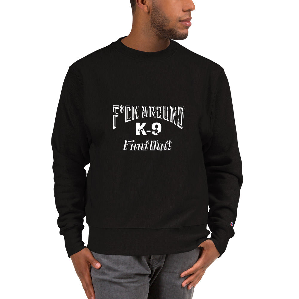 F*CK AROUND K-9 Find Out!™ Champion Sweatshirt