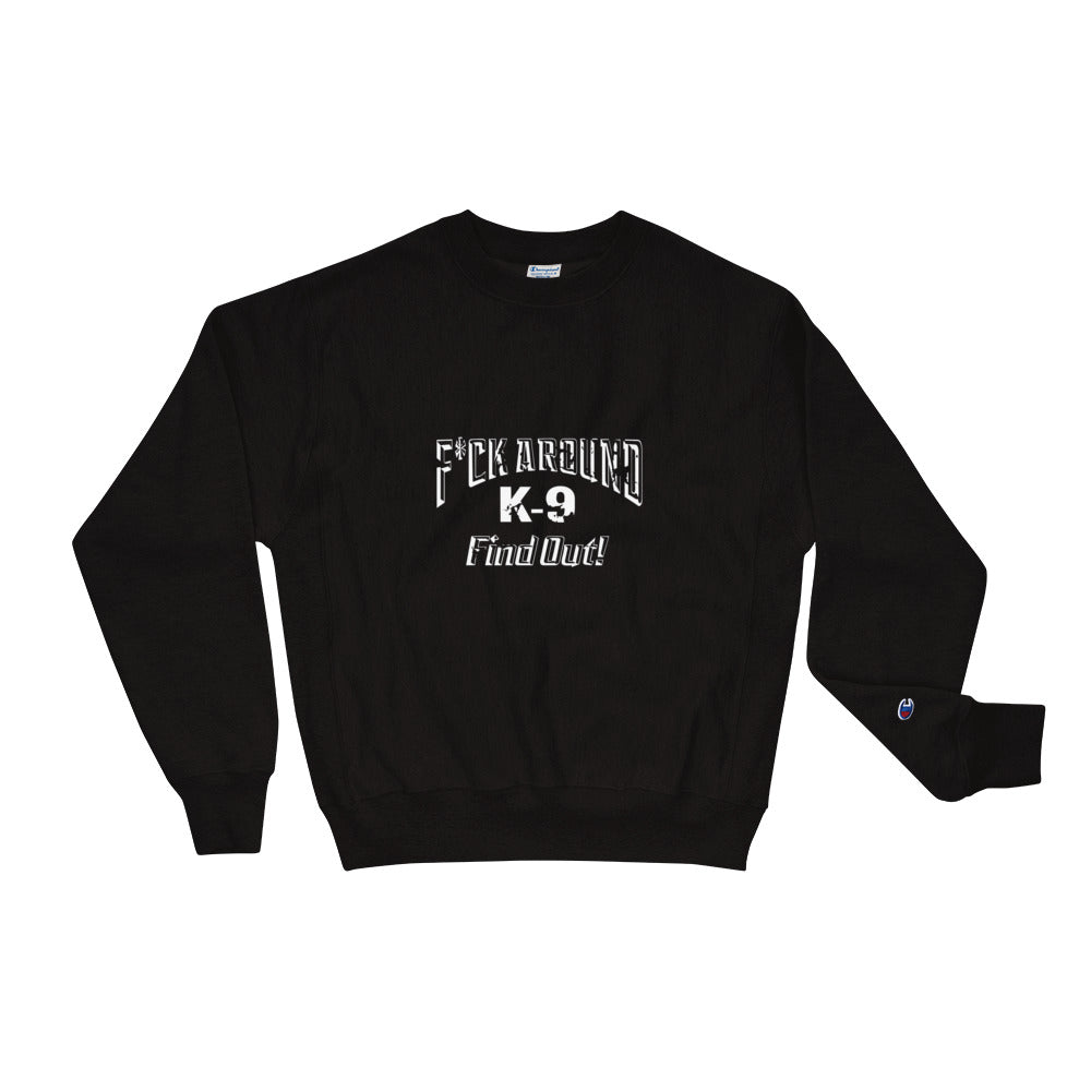 F*CK AROUND K-9 Find Out!™ Champion Sweatshirt