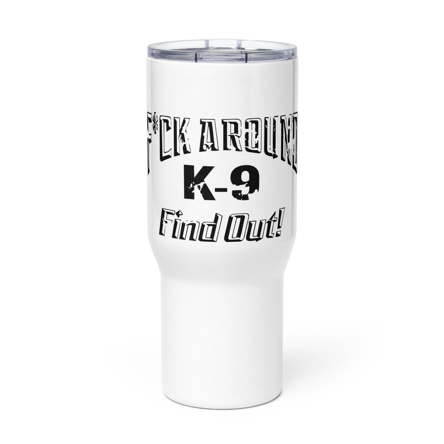 F*CK AROUND K-9 Find Out!™ Travel mug with a handle