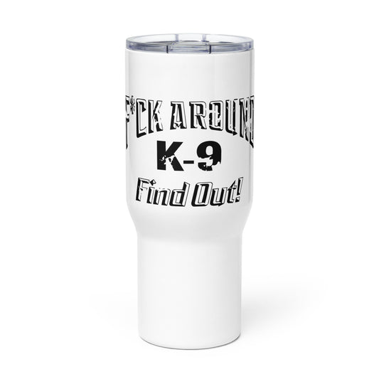 F*CK AROUND K-9 Find Out!™ Travel mug with a handle
